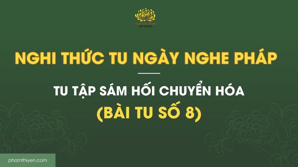 Nghi thức tu ngày nghe pháp - tu tập sám hối chuyển hóa (bài tu số 8)