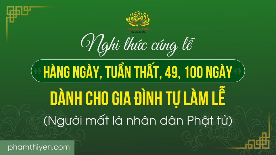 Nghi thức cúng lễ: hàng ngày, tuần thất, 49, 100 ngày dành cho gia đình tự làm lễ (Người mất là nhân dân Phật tử)