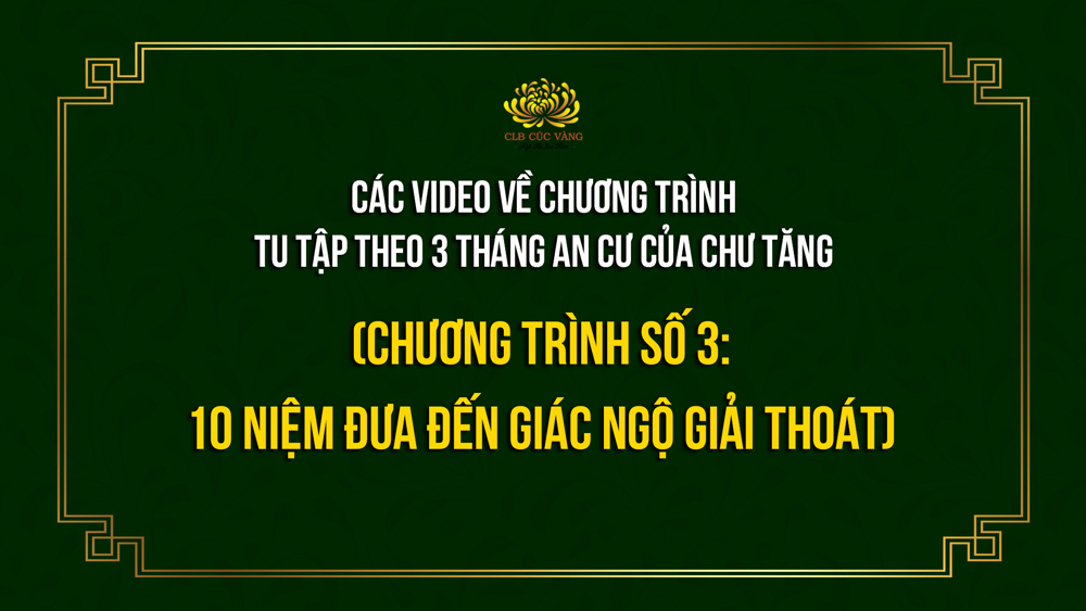 Các video về chương trình tu tập theo 3 tháng an cư của chư Tăng (Chương trình số 3: 10 Niệm Đưa Đến Giác Ngộ Giải Thoát)