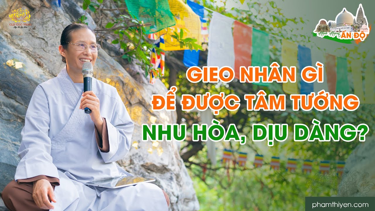 Gieo nhân gì để được tâm tướng nhu hòa, dịu dàng?