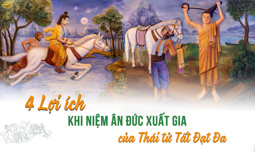 4 lợi ích khi niệm ân đức xuất gia của Đức Phật: Bớt khổ, giảm tâm tham, được an lạc,...