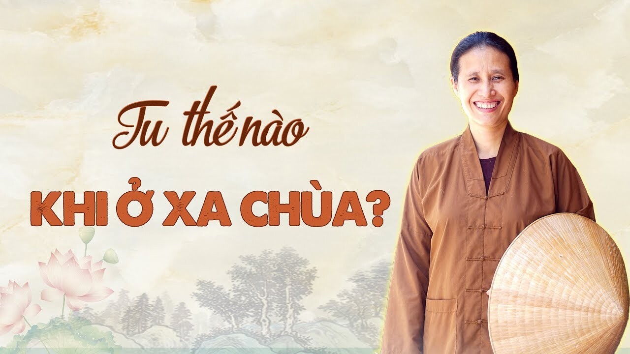 [Video] Tu thế nào để được lợi ích khi ở xa chùa?