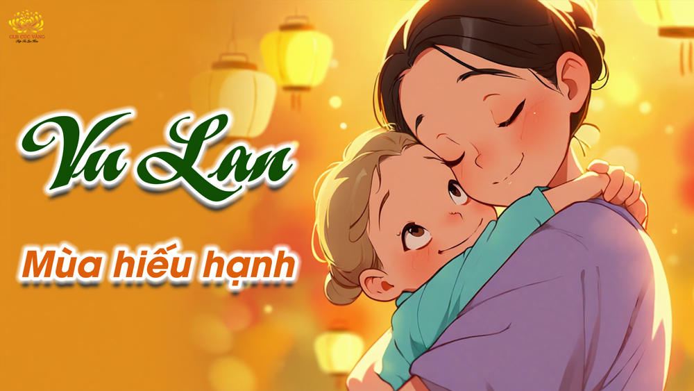 Vu Lan – Tháng đại phúc: Cơ hội quý báu để báo đền ân đức sinh thành