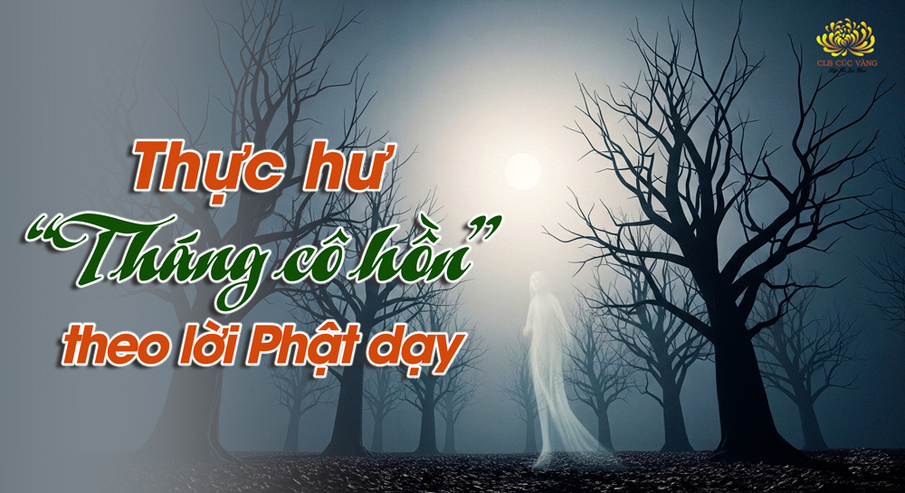 Tháng 7 cô hồn: Hiểu đúng để buông bỏ kiêng kỵ cực đoan, được an vui